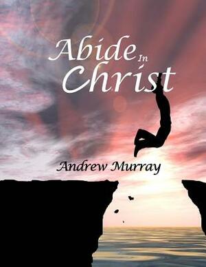 Abide In Christ: Large Print by Andrew Murray