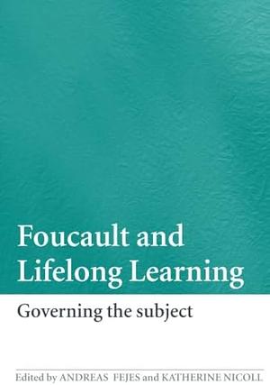 Foucault and Lifelong Learning: Governing the Subject by Andreas Fejes, Kathy Nicoll