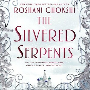 The Silvered Serpents by Roshani Chokshi