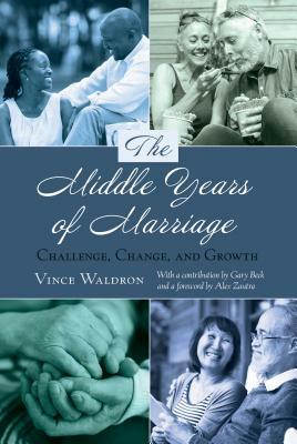 The Middle Years of Marriage; Challenge, Change, and Growth by Vince Waldron