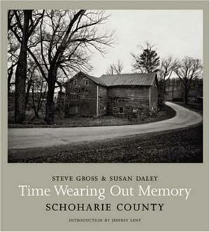 Time Wearing Out Memory: Schoharie County by Susan Daley, Steve Gross