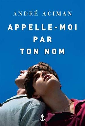 Appelle-moi par ton nom by André Aciman