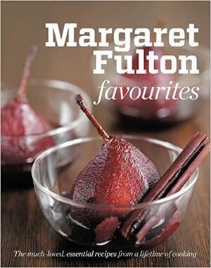 Margaret Fulton Favourites: The Much-Loved, Essential Recipes From A Lifetime Of Cooking by Margaret Fulton