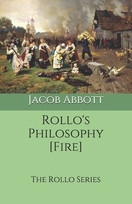 Rollo's Philosophy [Fire]: The Rollo Series by Jacob Abbott