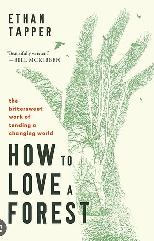 How to Love a Forest: The Bittersweet Work of Tending a Changing World by Ethan Tapper