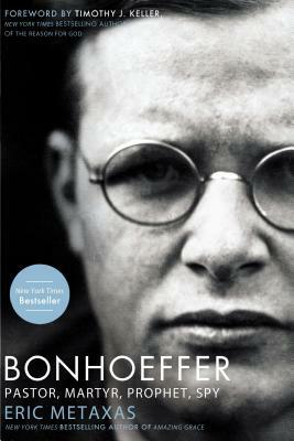 Bonhoeffer: Pastor, Martyr, Prophet, Spy: A Righteous Gentile vs. the Third Reich by Eric Metaxas