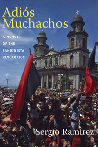 Adiós Muchachos: A Memoir of the Sandinista Revolution by Sergio Ramírez