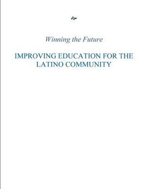 Winning the Future: Improving Education for the Latino Community by U S Department of Education, White House Initiative on Education Exce