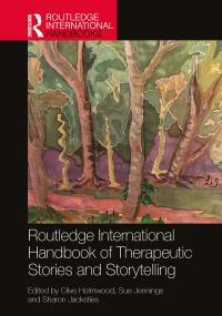 Routledge International Handbook of Therapeutic Stories and Storytelling by Sue Jennings, Clive Holmwood, Sharon Jacksties