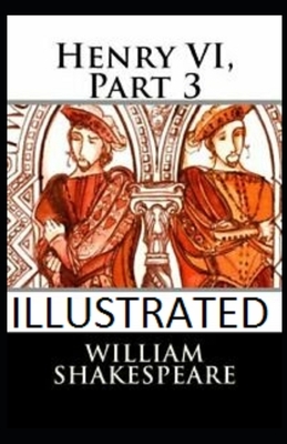 Henry VI, Part 3 Illustrated by William Shakespeare