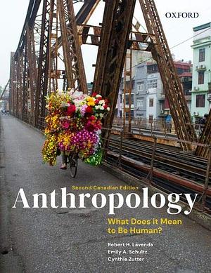 Anthropology: What Does It Mean to Be Human? Second Canadian Edition by Robert H. Lavenda, Emily A. Schultz