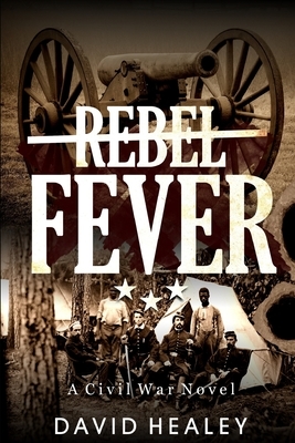 Rebel Fever: A Civil War Novel by David Healey