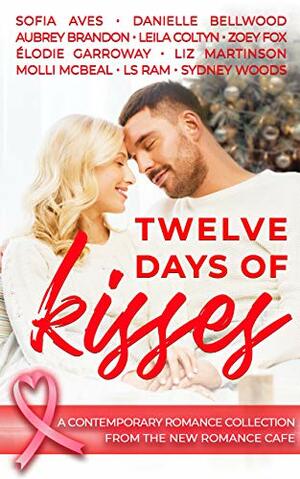 Twelve Days of Kisses: A contemporary Romance Collection from The New Romance Cafe (Romance Cafe Books, #8) by Leila Coltyn, Élodie Garroway, Danielle Bellwood, Zoey Fox, Molli McBeal, Sofia Aves, L.S. Ram, Liz Martinson, Aubrey Brandon, Sydney Woods