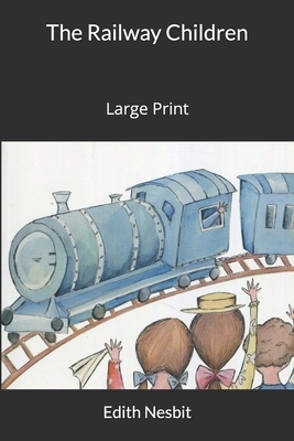 The Railway Children: Large Print by E. Nesbit