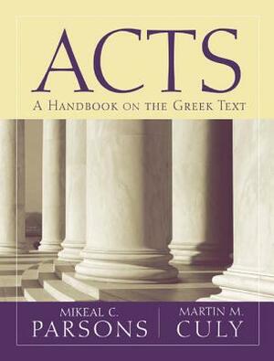 Acts: A Handbook on the Greek Text by Martin M. Culy, Mikeal C. Parsons