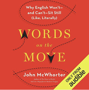 Words on the Move: Why English Won't - And Can't - Sit Still (Like, Literally) by John McWhorter
