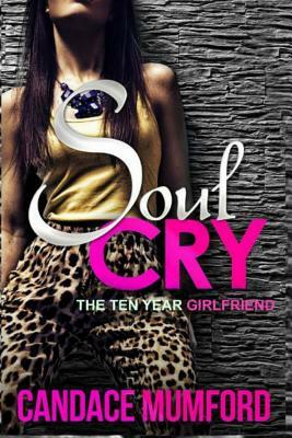 Soul Cry: The Ten Year Girlfriend by Candace Mumford