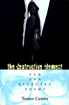 The Destructive Element: New and Selected Poems by Turner Cassity