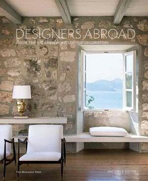 Designers Abroad: Inside the Vacation Homes of Top Decorators by Michele Keith