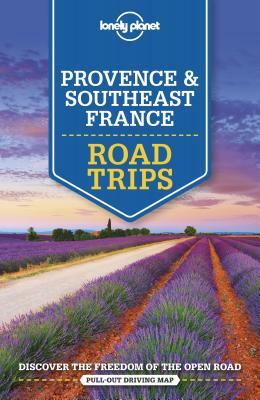 Lonely Planet Provence & Southeast France Road Trips by Oliver Berry, Jean-Bernard Carillet, Lonely Planet