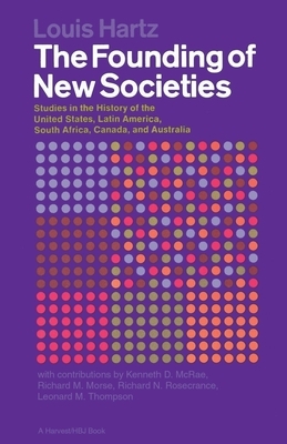 The Founding of New Societies: Studies in the History of the United States, Latin America, South Africa, Canada, and Australia by Louis Hartz