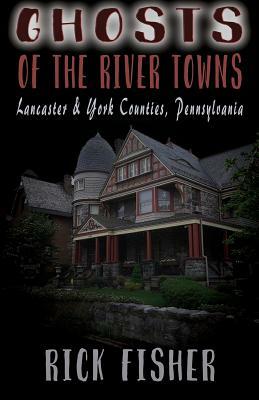 Ghosts of the River Towns by Rick Fisher