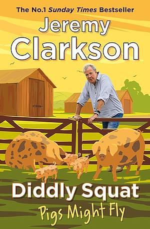 Diddly Squat: Pigs Might Fly by Jeremy Clarkson