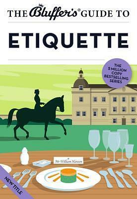 Bluffer's Guide To Etiquette by William Hanson