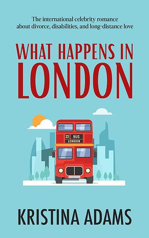 What Happens in London  by Kristina Adams
