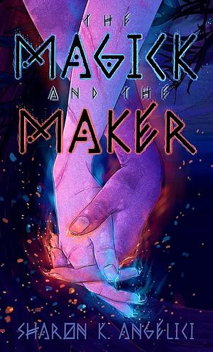 The Magick and the Maker by Sharon K. Angelici