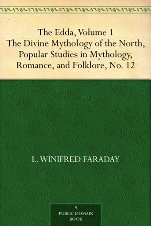 The Edda, Volume 1 The Divine Mythology of the North, Popular Studies in Mythology,Romance, and Folklore, No. 12 by L. Winifred Faraday