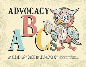 Advocacy ABCs: An Elementary Guide to Self Advocacy by Isabel Brown