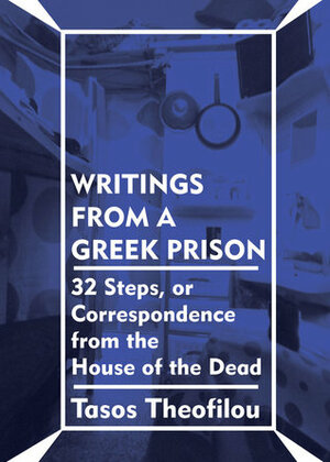 Writings From a Greek Prison: 32 Steps, or Correspondence from the House of the Dead by Tasos Theofilou, Eleni Pappa