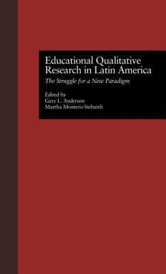 Educational Qualitative Research in Latin America: The Struggle for a New Paradigm by 