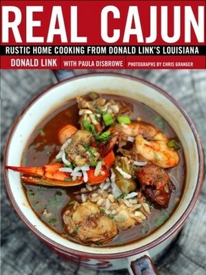 Real Cajun: Rustic Home Cooking from Donald Link's Louisiana by Donald Link, Chris Granger, Paula Disbrowe