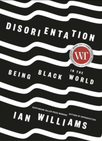 Disorientation: Being Black in the World by Ian Williams