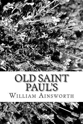 Old Saint Paul's: A Tale of the Plague and the Fire by William Harrison Ainsworth