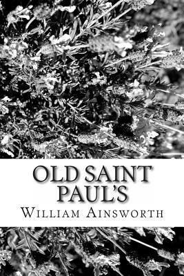 Old Saint Paul's: A Tale of the Plague and the Fire by William Harrison Ainsworth