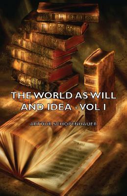 The World as Will and Idea - Vol I by Arthur Schopenhauer