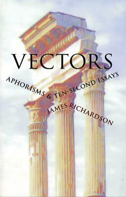 Vectors: Aphorisms & Ten-Second Essays by James Richardson