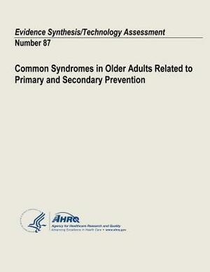 Common Syndromes in Older Adults Related to Primary and Secondary Prevention: Evidence Synthesis/Technology Assessment Number 87 by U. S. Department of Heal Human Services, Agency for Healthcare Resea And Quality