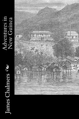 Adventures in New Guinea by James Chalmers