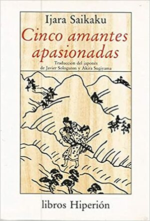 Cinco amantes apasionadas by Ihara Saikaku, Javier Sologuren, Akira Sugiyama