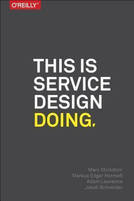 This Is Service Design Doing: Using Research and Customer Journey Maps to Create Successful Services by Markus Edgar Hormess, Adam Lawrence, Marc Stickdorn, Jakob Schneider