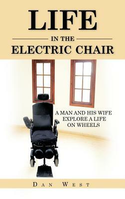 Life in the Electric Chair: A Man and His Wife Explore a Life on Wheels by Dan West