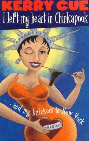 I Left My Heart In Chinkapook And My Knickers In New York by Kerry Cue