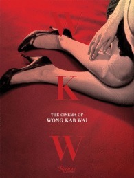 WKW: The Cinema of Wong Kar Wai by Wong Kar-Wai, John Powers