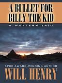 A Bullet for Billy the Kid: A Western Trio by Will Henry