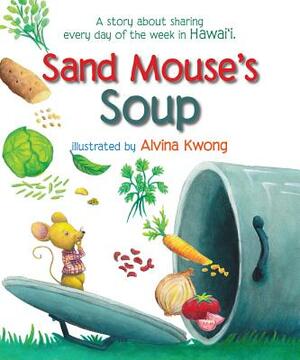 Sand Mouse's Soup: A Story about Sharing Every Day of the Week in Hawaii by 