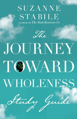 The Journey Toward Wholeness Study Guide by Suzanne Stabile